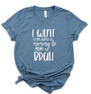 I Went From Mama to Mommy to Mom to Bruh - Mom Life T Shirt - Mother's Day Gift Idea - Mom of Boys Shirt - Mom Gift Shirt